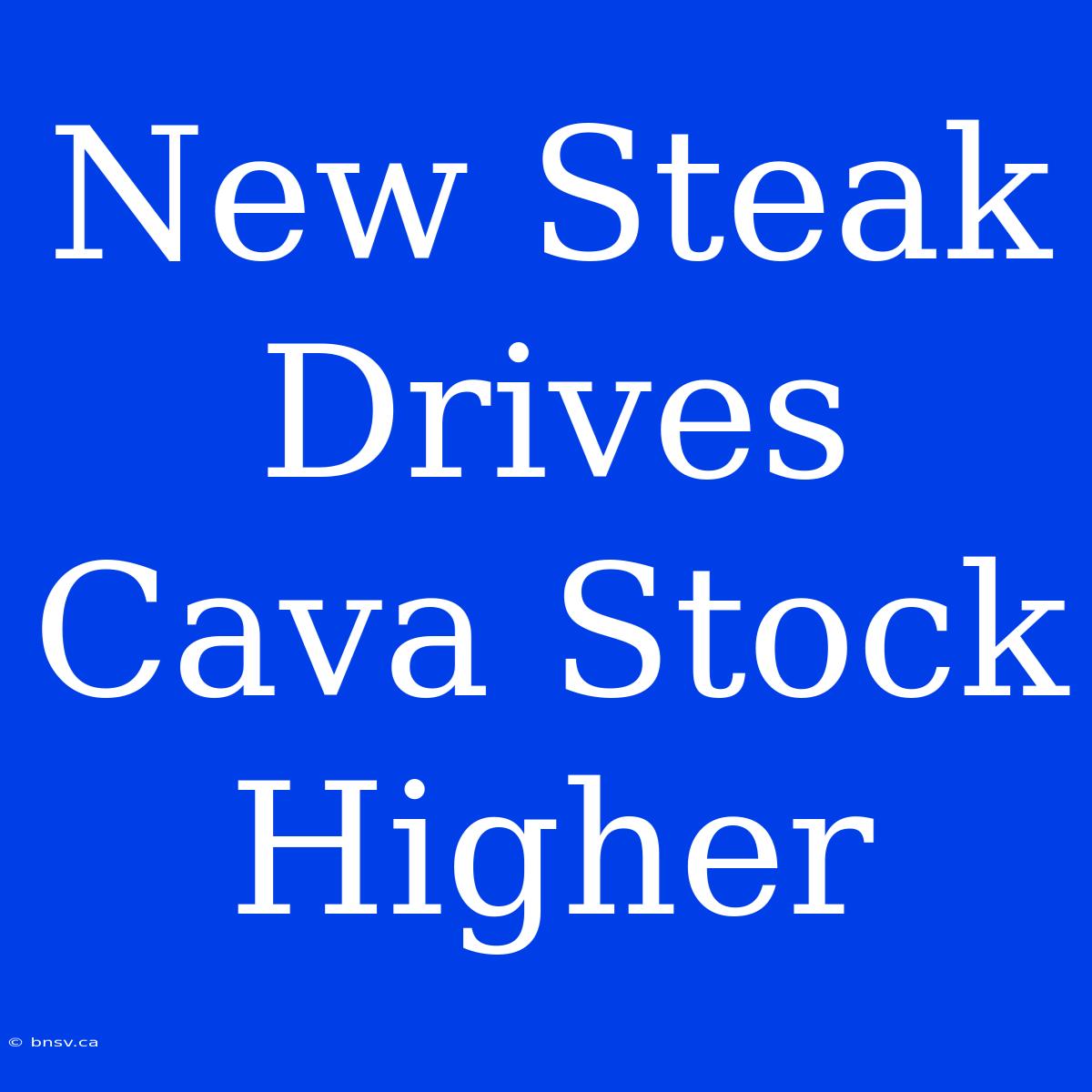 New Steak Drives Cava Stock Higher