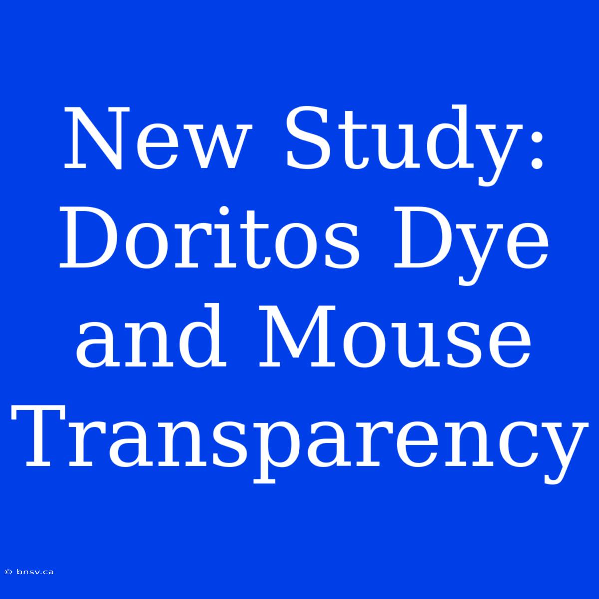 New Study: Doritos Dye And Mouse Transparency