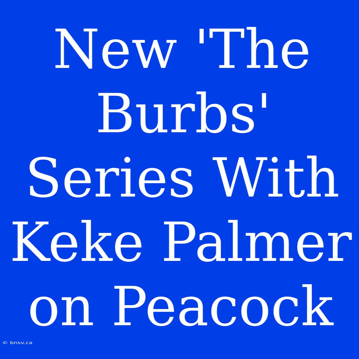 New 'The Burbs' Series With Keke Palmer On Peacock