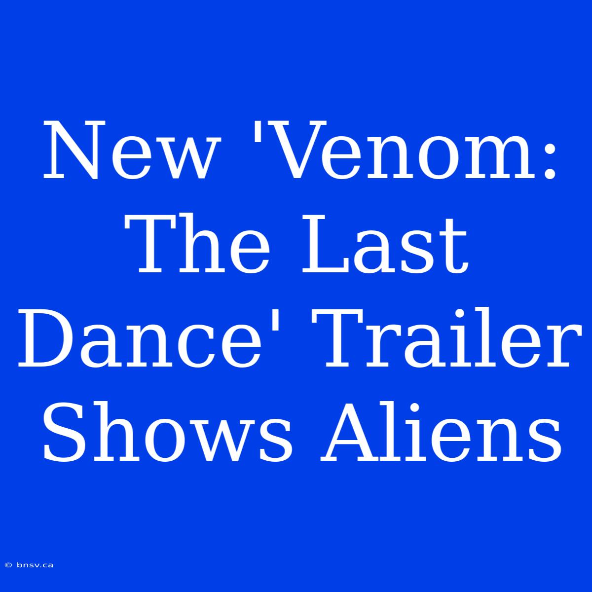 New 'Venom: The Last Dance' Trailer Shows Aliens