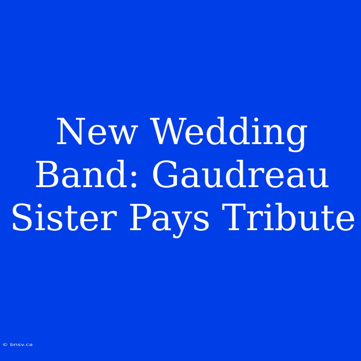 New Wedding Band: Gaudreau Sister Pays Tribute