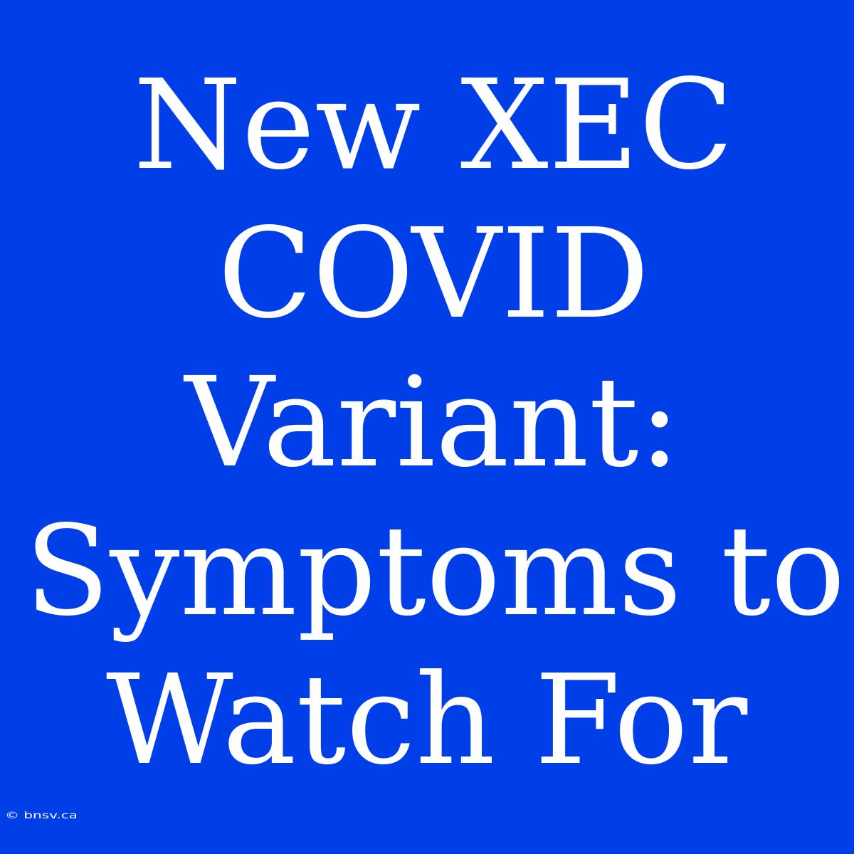 New XEC COVID Variant: Symptoms To Watch For