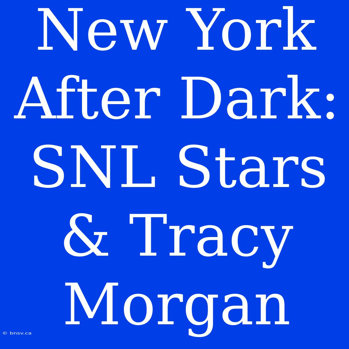 New York After Dark: SNL Stars & Tracy Morgan