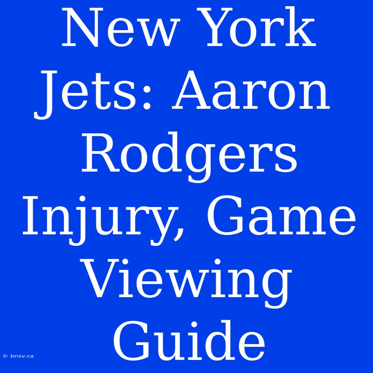 New York Jets: Aaron Rodgers Injury, Game Viewing Guide