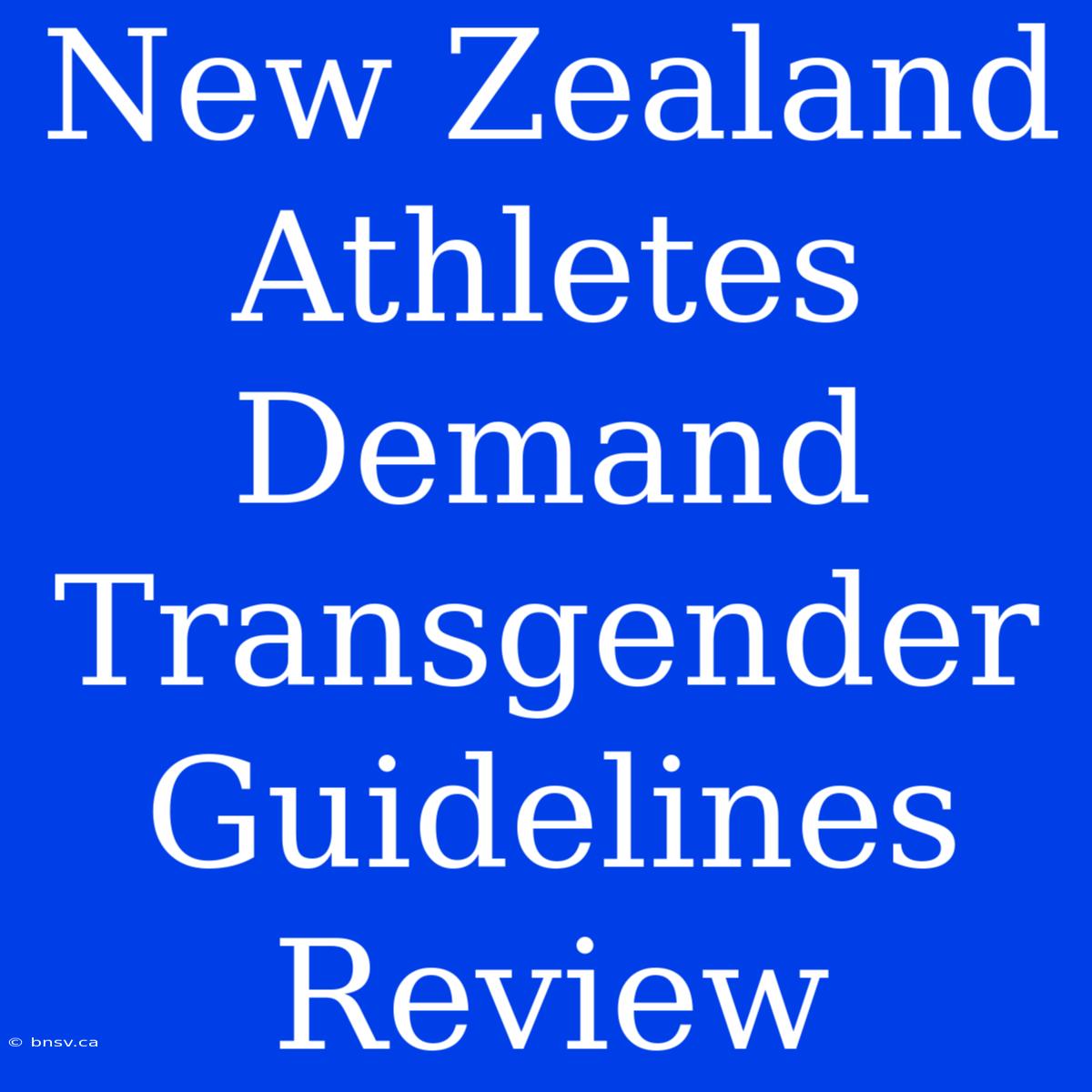 New Zealand Athletes Demand Transgender Guidelines Review