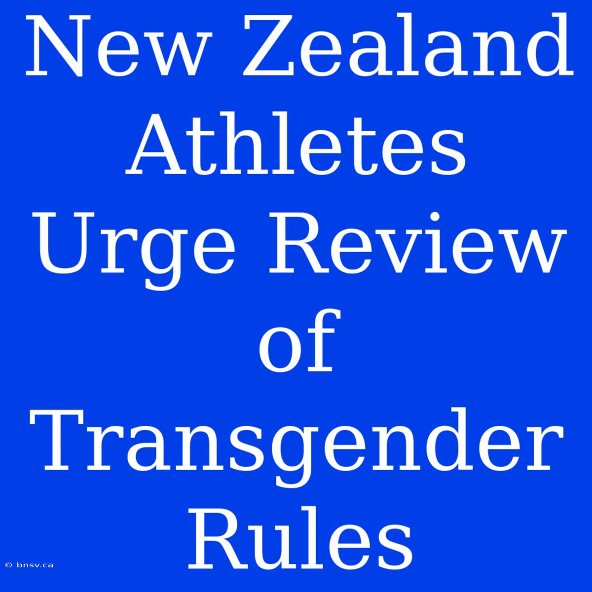 New Zealand Athletes Urge Review Of Transgender Rules