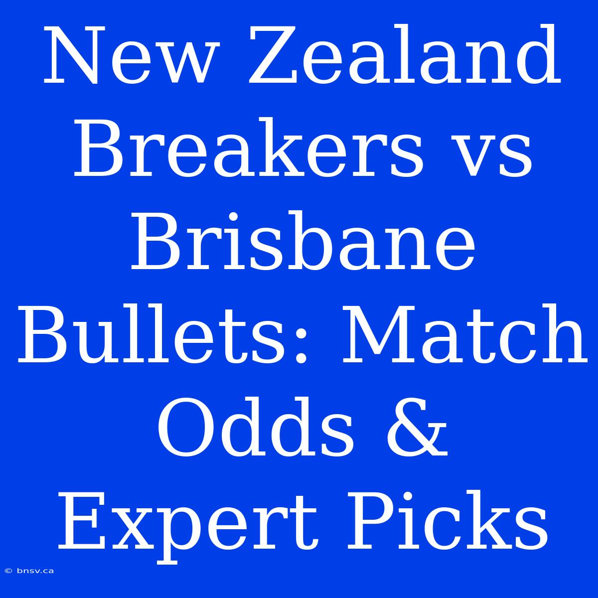 New Zealand Breakers Vs Brisbane Bullets: Match Odds & Expert Picks