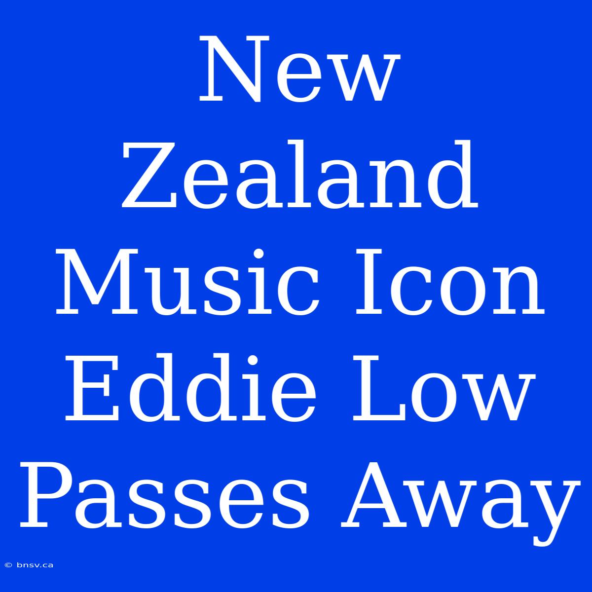 New Zealand Music Icon Eddie Low Passes Away