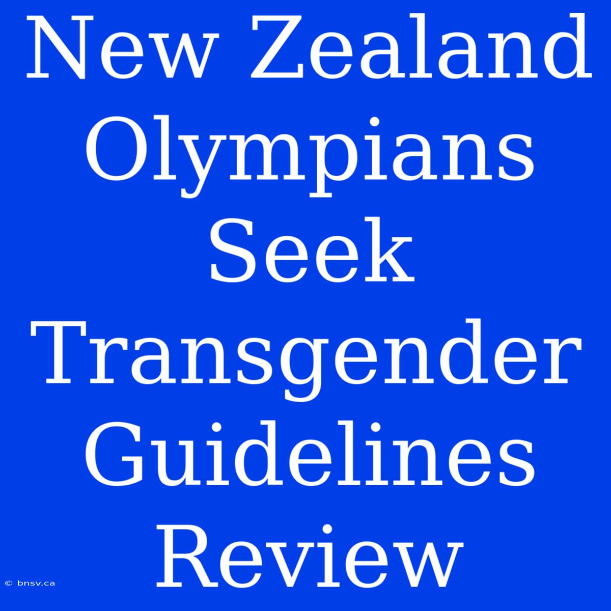 New Zealand Olympians Seek Transgender Guidelines Review