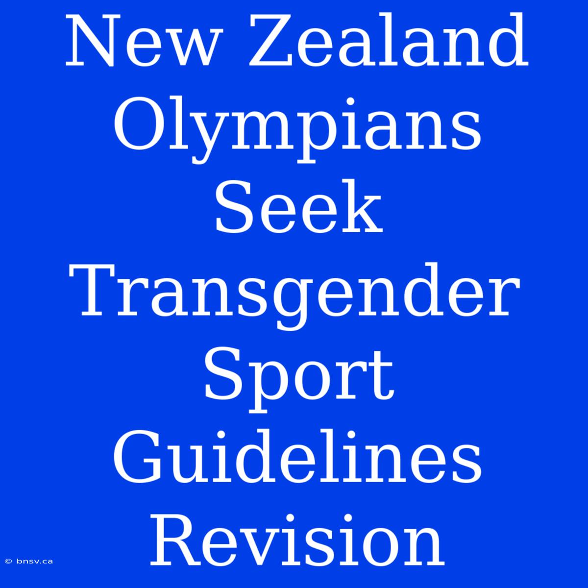 New Zealand Olympians Seek Transgender Sport Guidelines Revision