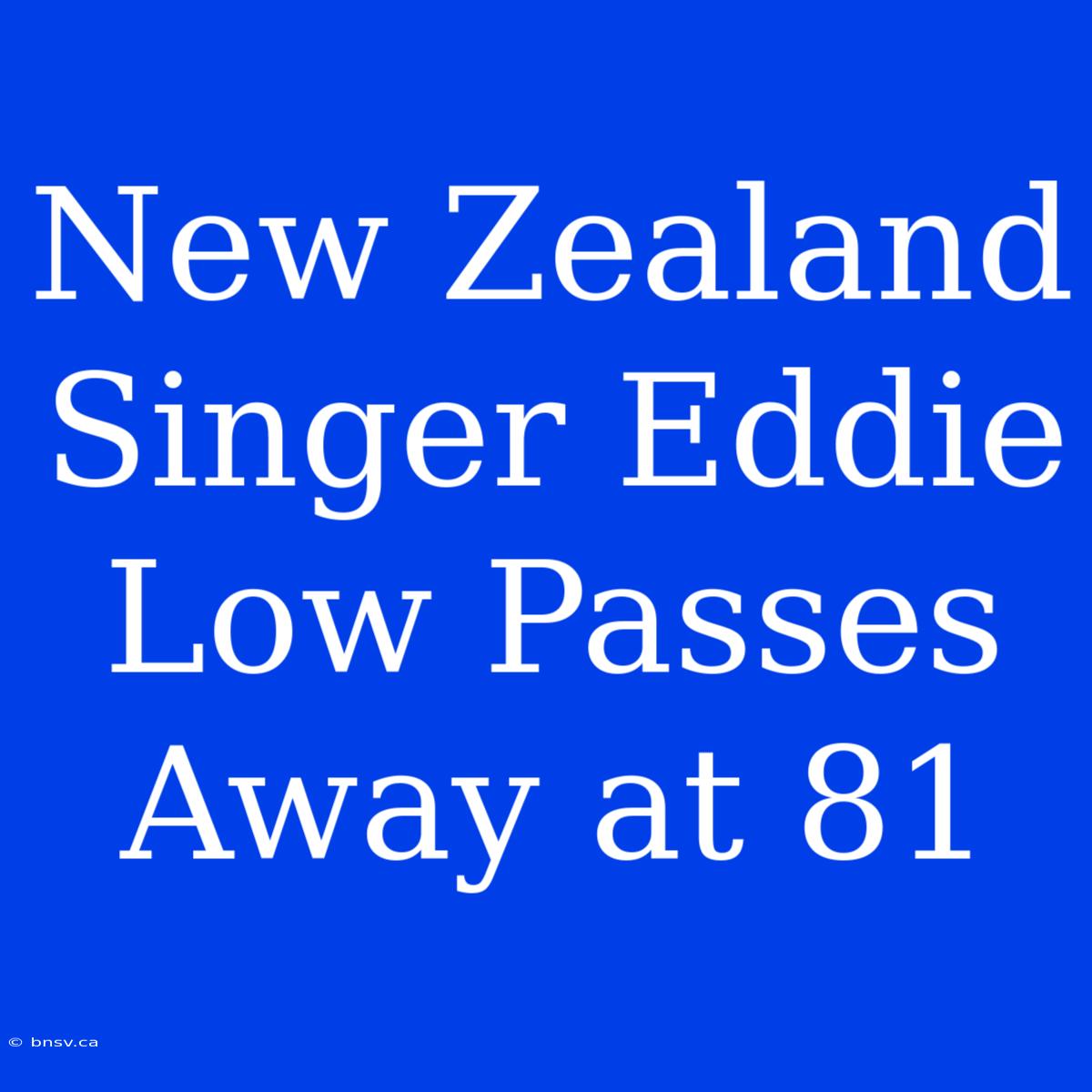 New Zealand Singer Eddie Low Passes Away At 81