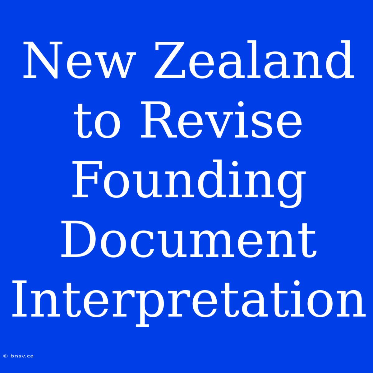 New Zealand To Revise Founding Document Interpretation