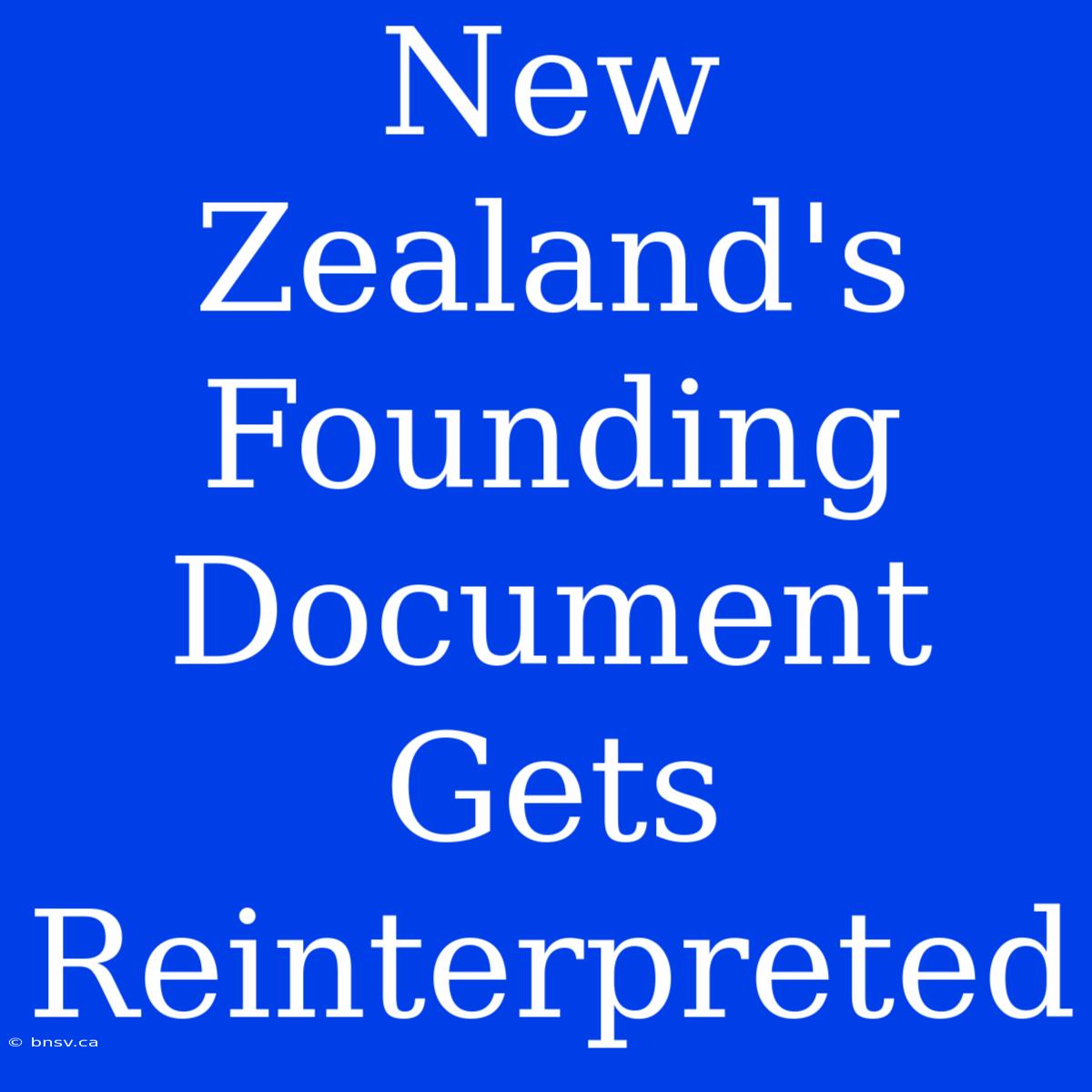 New Zealand's Founding Document Gets Reinterpreted