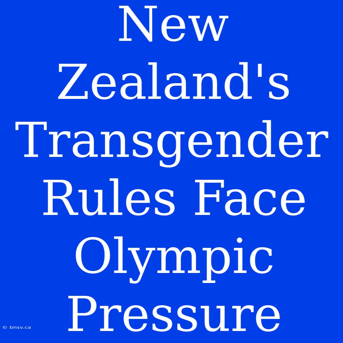 New Zealand's Transgender Rules Face Olympic Pressure