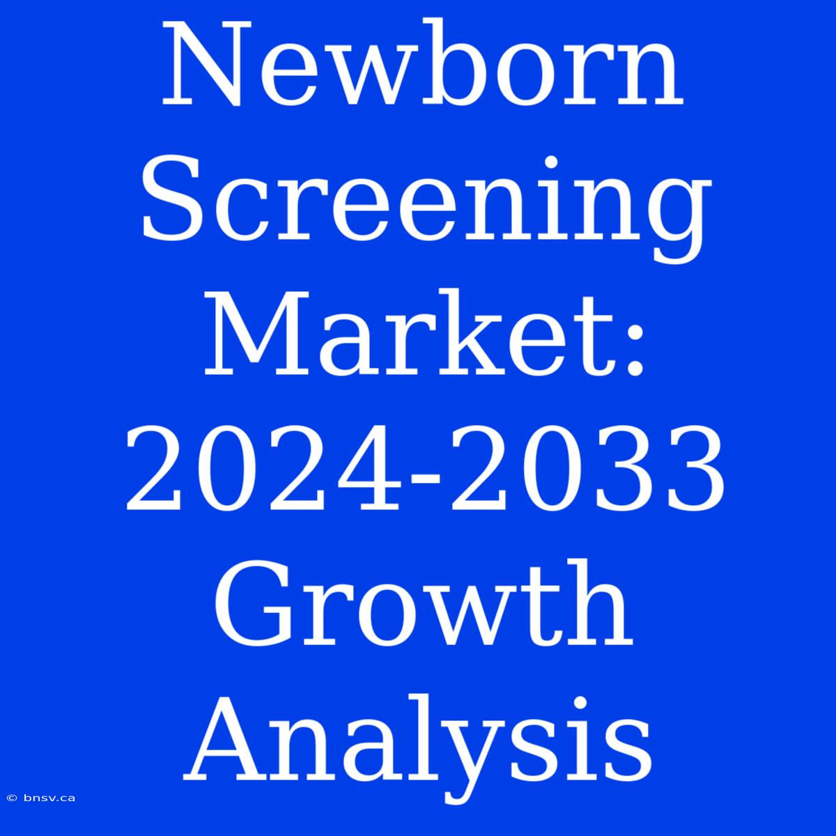 Newborn Screening Market: 2024-2033 Growth Analysis