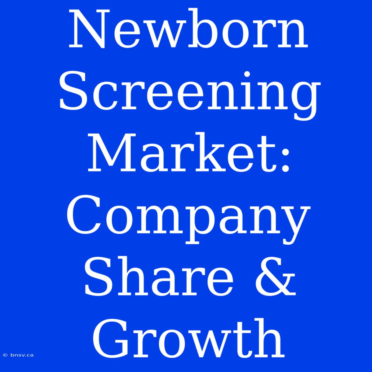 Newborn Screening Market: Company Share & Growth