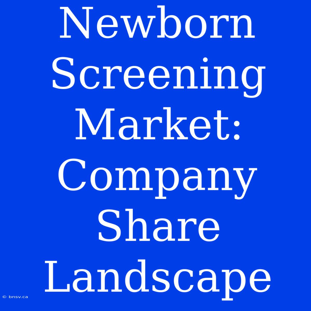 Newborn Screening Market: Company Share Landscape