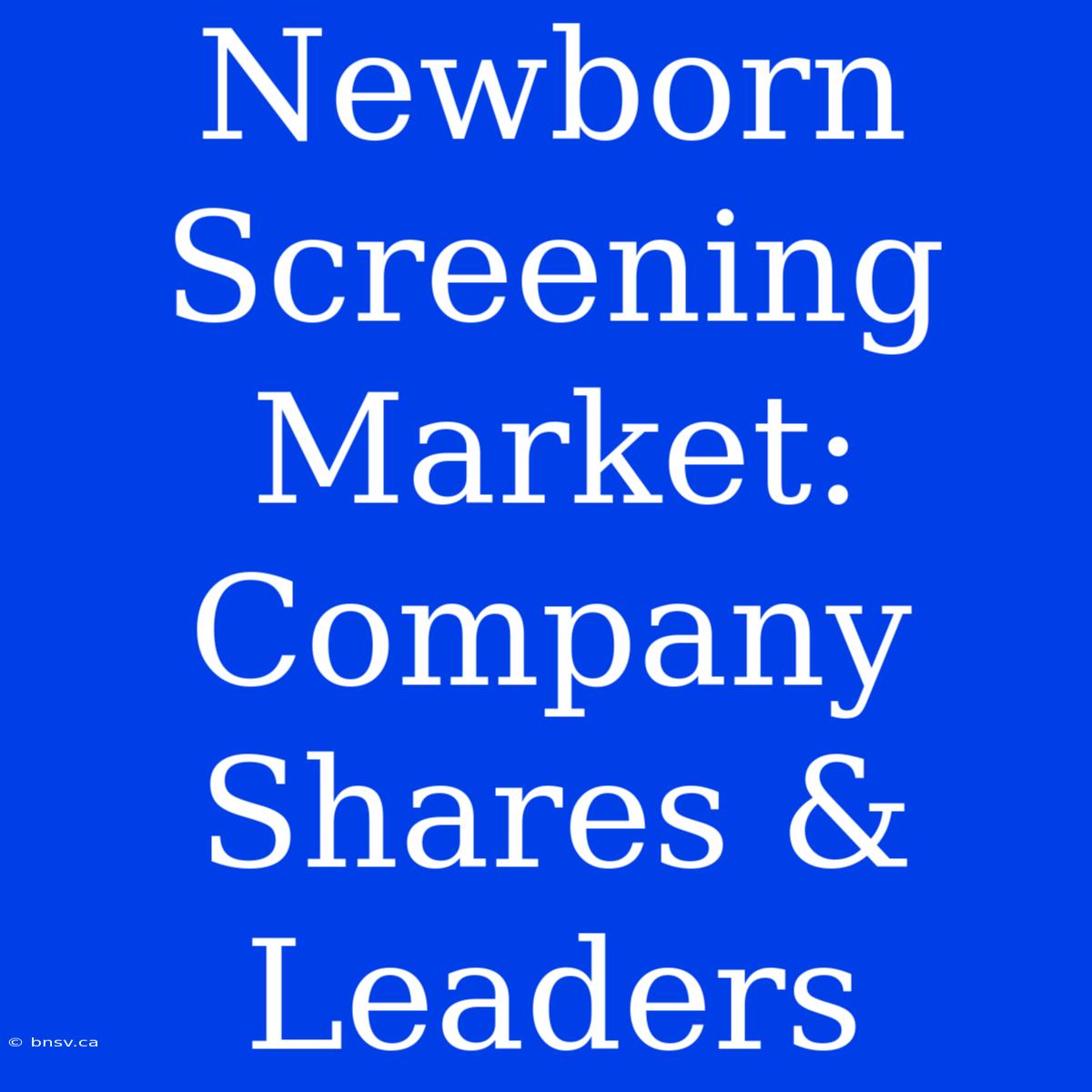 Newborn Screening Market: Company Shares & Leaders