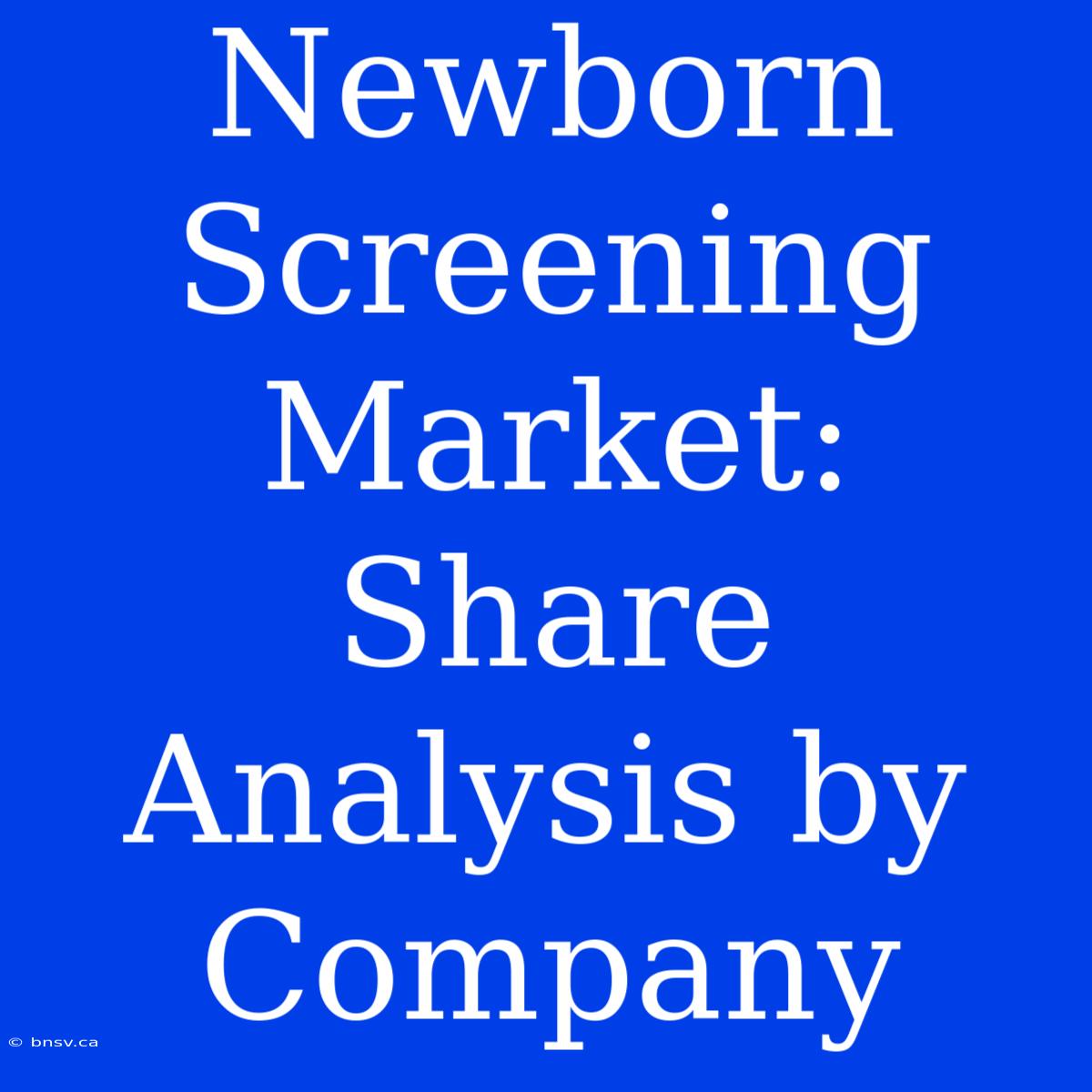 Newborn Screening Market: Share Analysis By Company