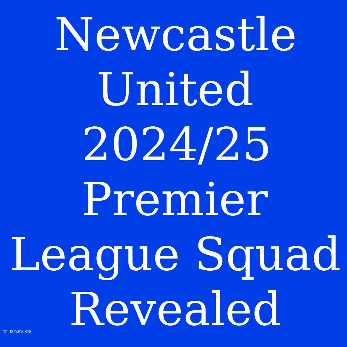 Newcastle United 2024/25 Premier League Squad Revealed