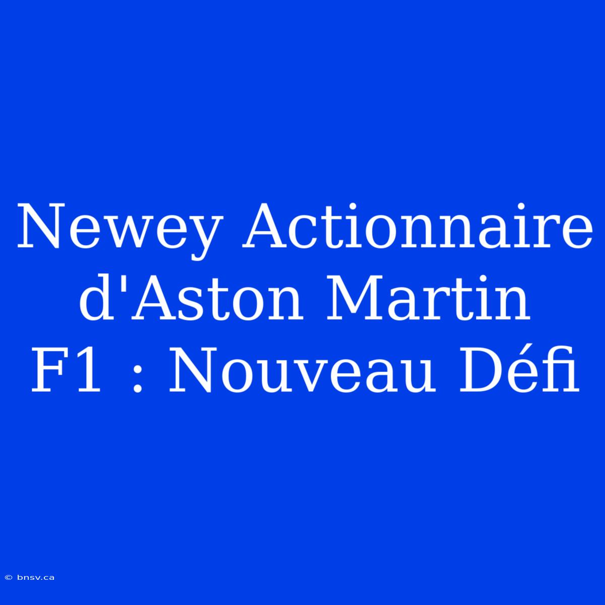 Newey Actionnaire D'Aston Martin F1 : Nouveau Défi