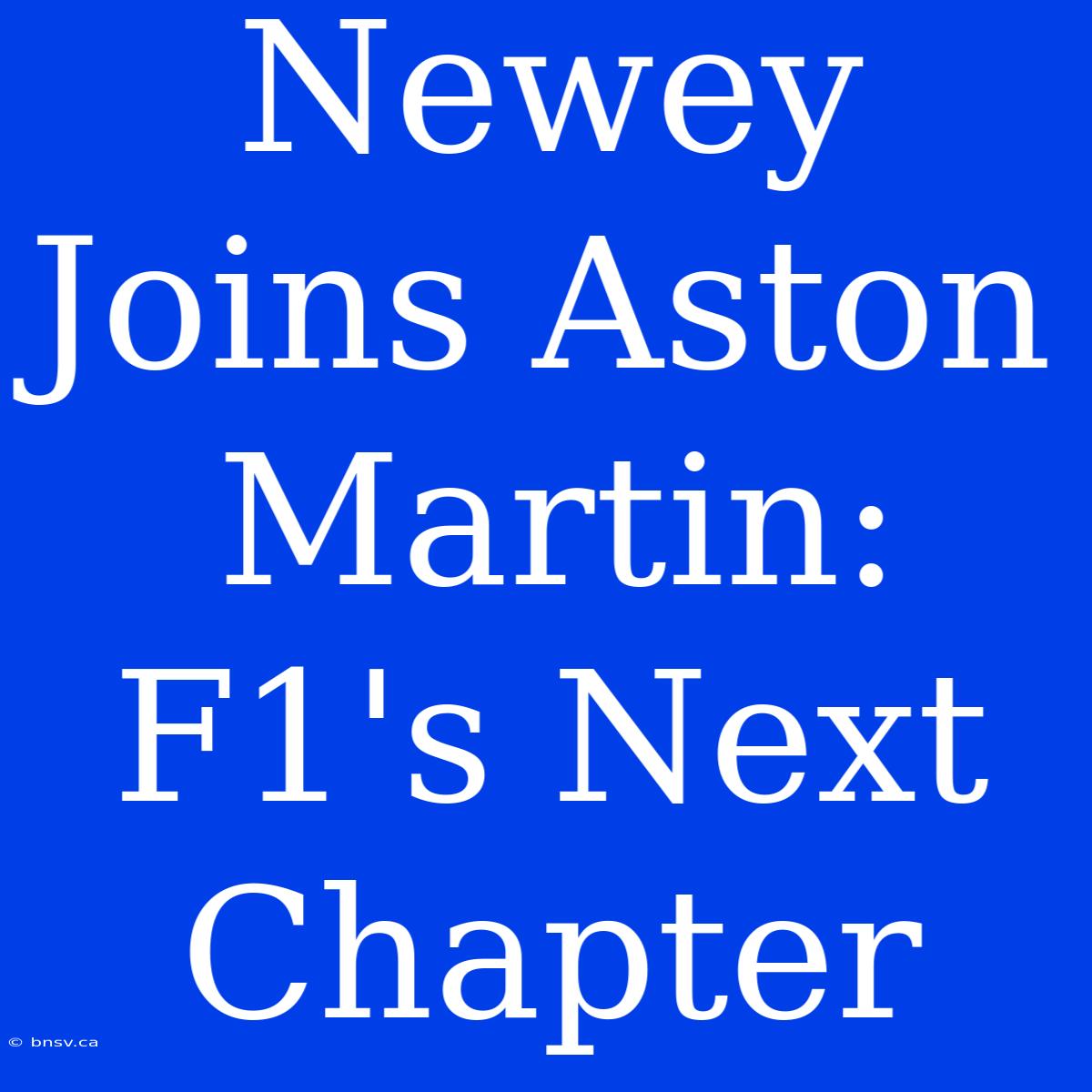 Newey Joins Aston Martin: F1's Next Chapter