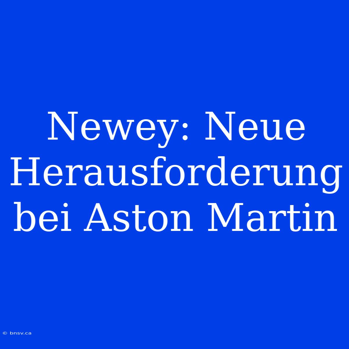 Newey: Neue Herausforderung Bei Aston Martin