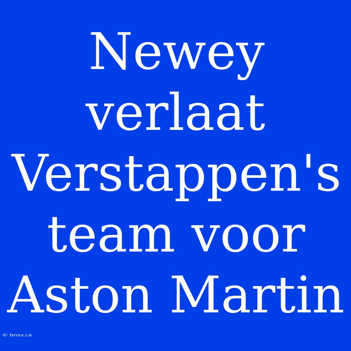 Newey Verlaat Verstappen's Team Voor Aston Martin