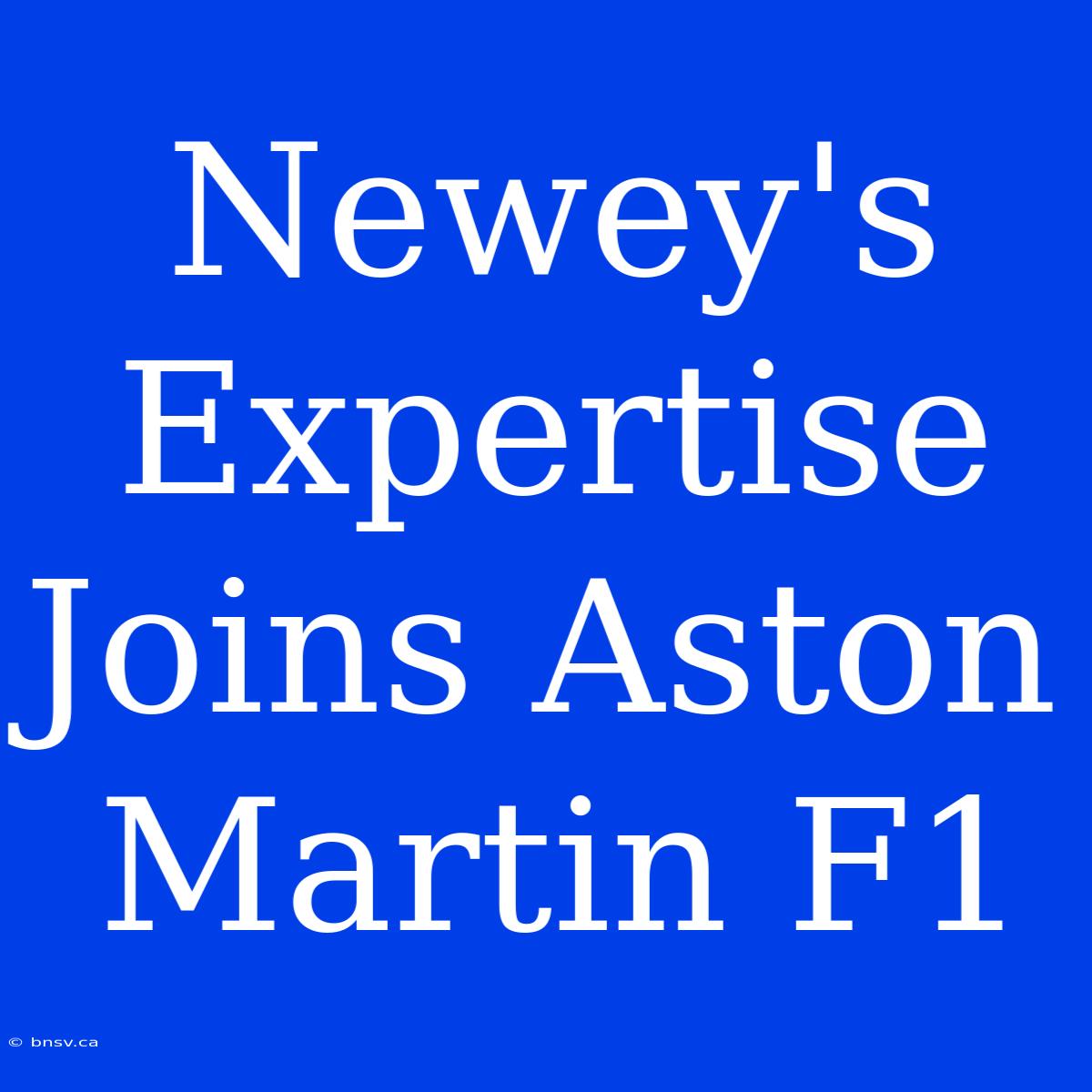 Newey's Expertise Joins Aston Martin F1