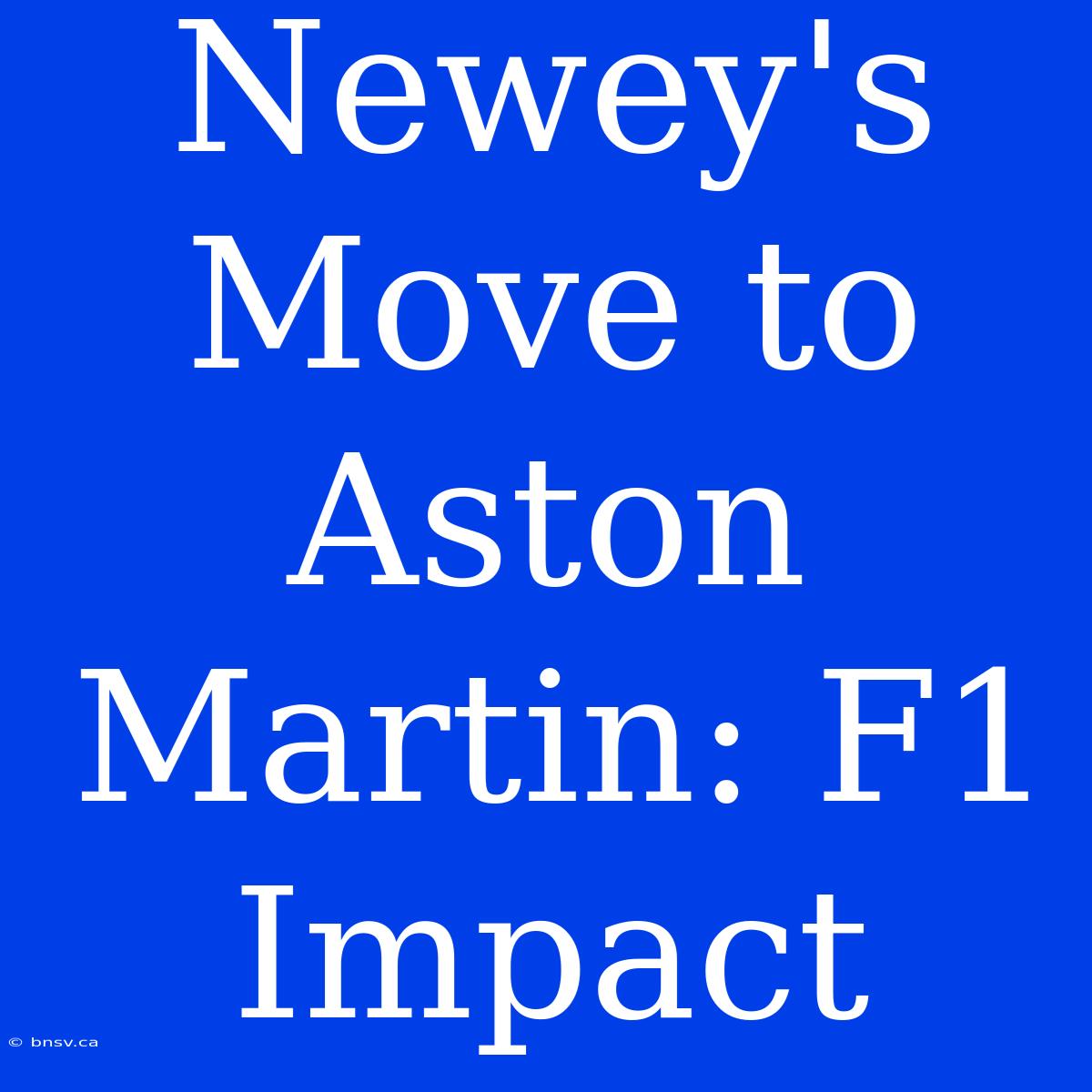 Newey's Move To Aston Martin: F1 Impact