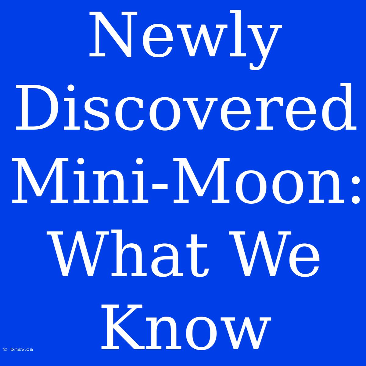 Newly Discovered Mini-Moon: What We Know