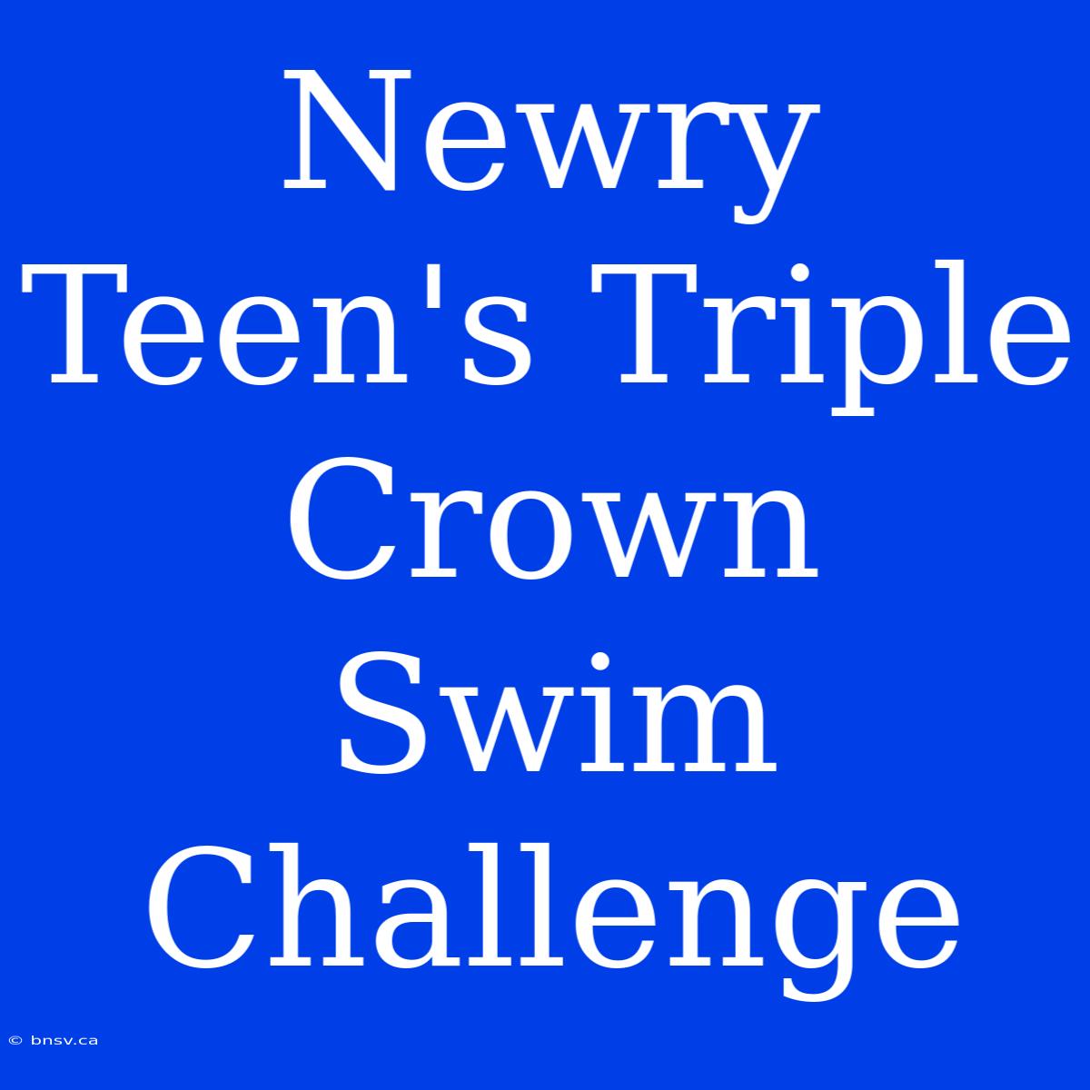 Newry Teen's Triple Crown Swim Challenge