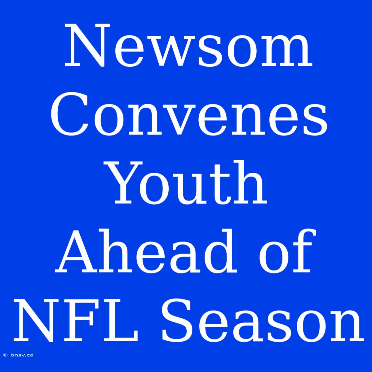 Newsom Convenes Youth Ahead Of NFL Season