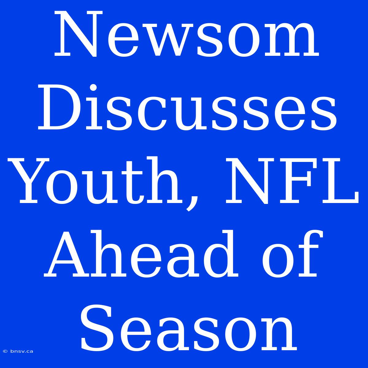 Newsom Discusses Youth, NFL Ahead Of Season