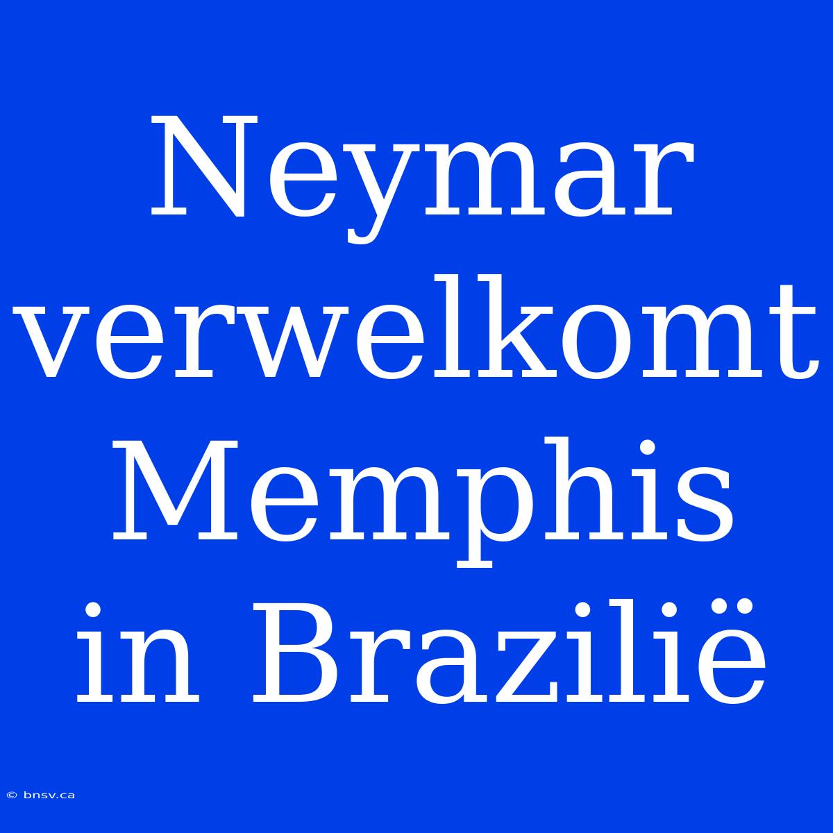 Neymar Verwelkomt Memphis In Brazilië