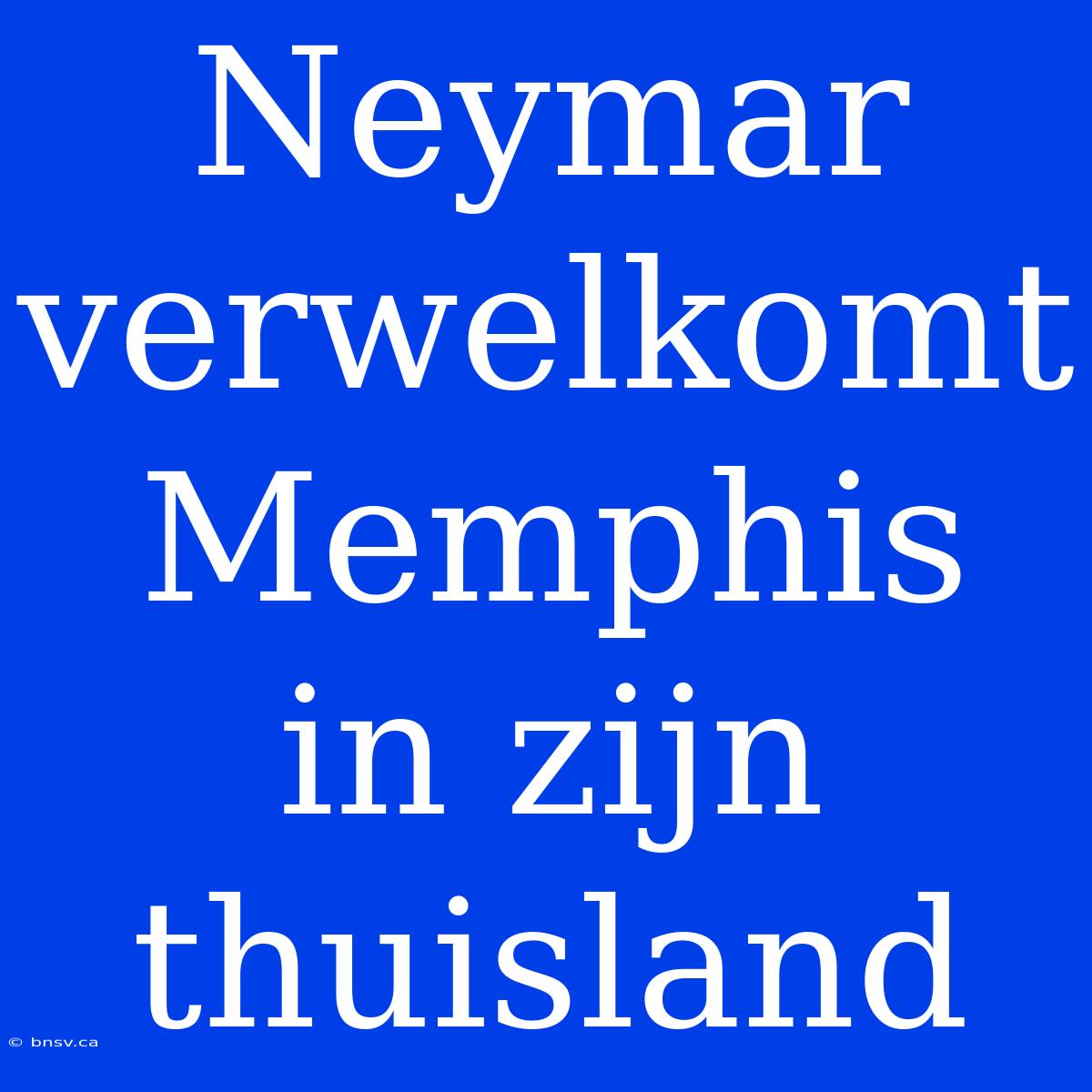 Neymar Verwelkomt Memphis In Zijn Thuisland