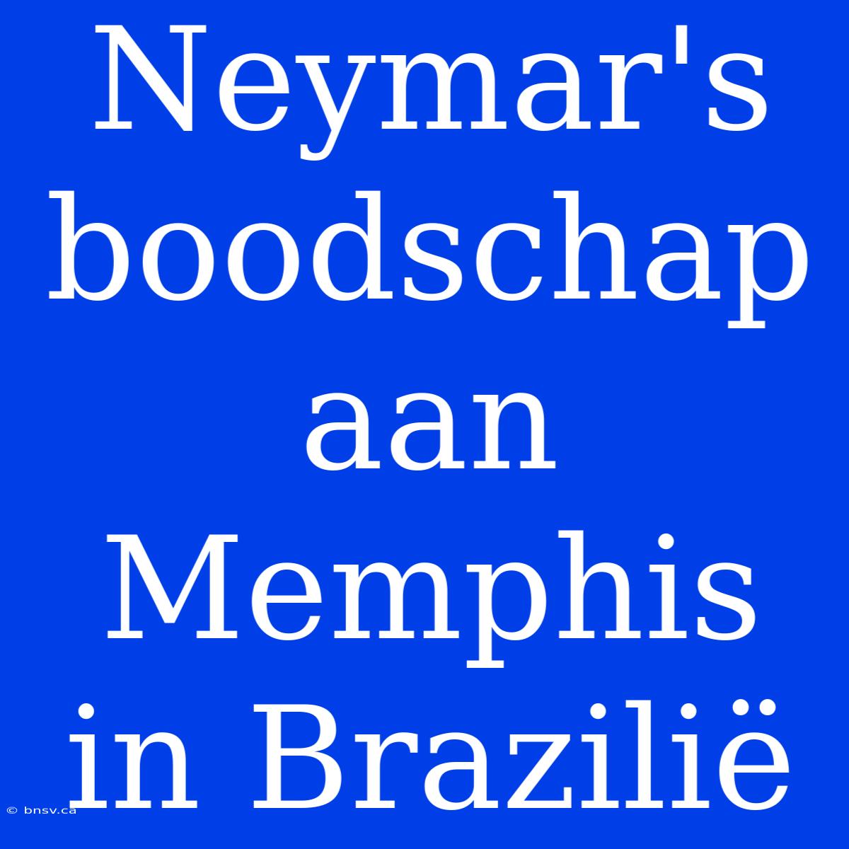 Neymar's Boodschap Aan Memphis In Brazilië