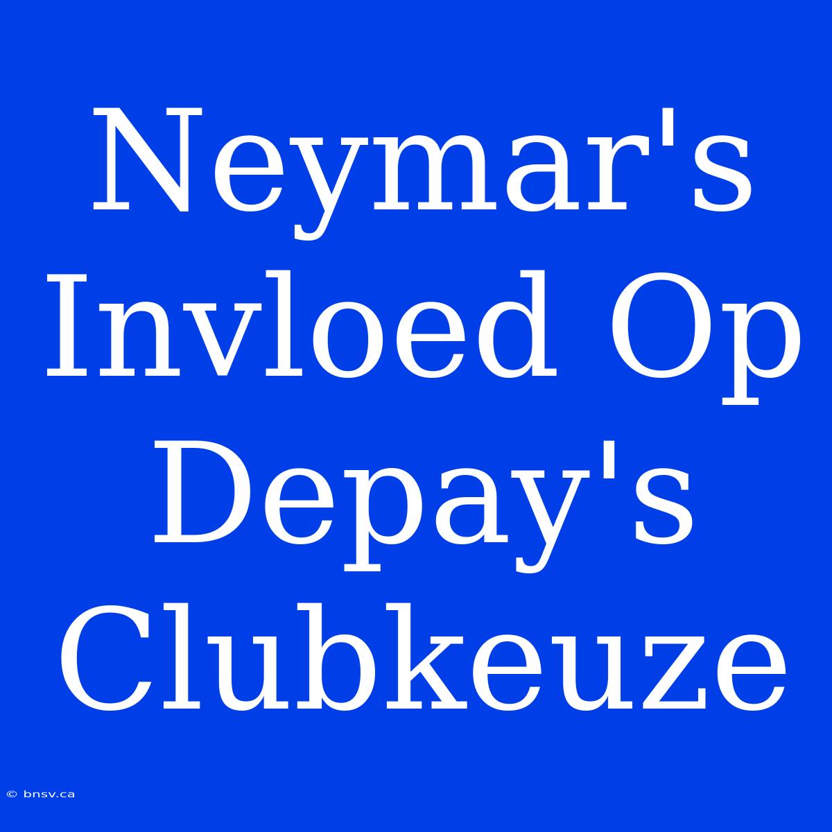 Neymar's Invloed Op Depay's Clubkeuze