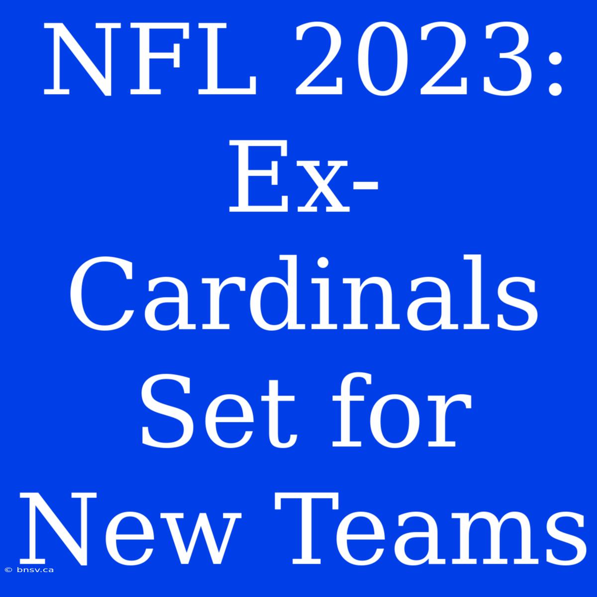 NFL 2023: Ex-Cardinals Set For New Teams