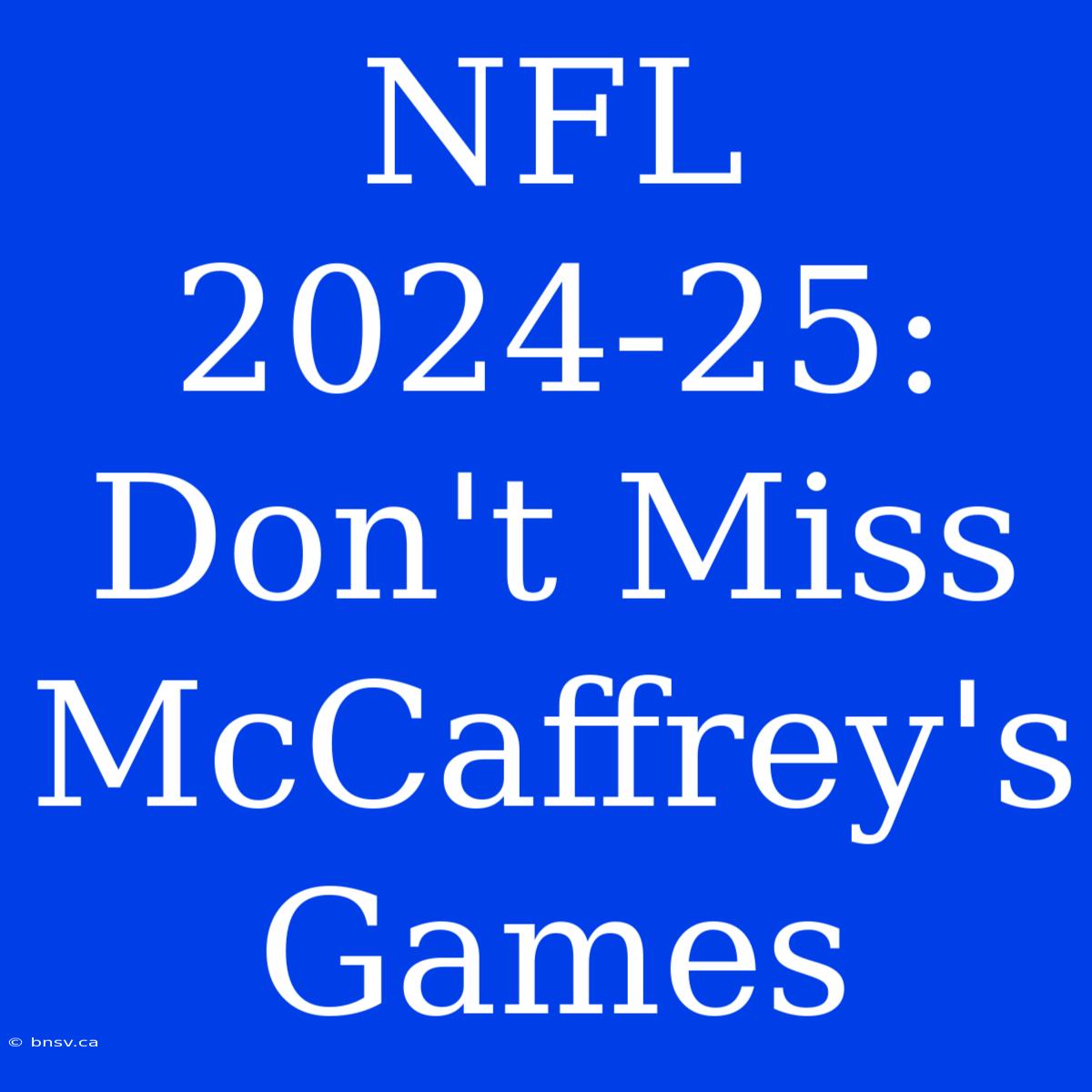 NFL 2024-25: Don't Miss McCaffrey's Games