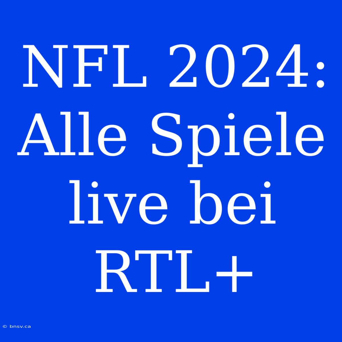 NFL 2024: Alle Spiele Live Bei RTL+