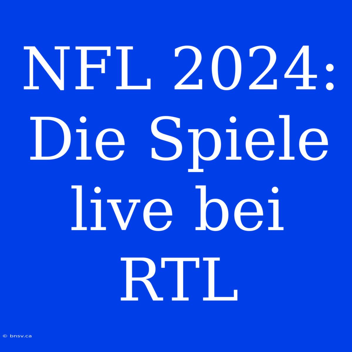 NFL 2024: Die Spiele Live Bei RTL