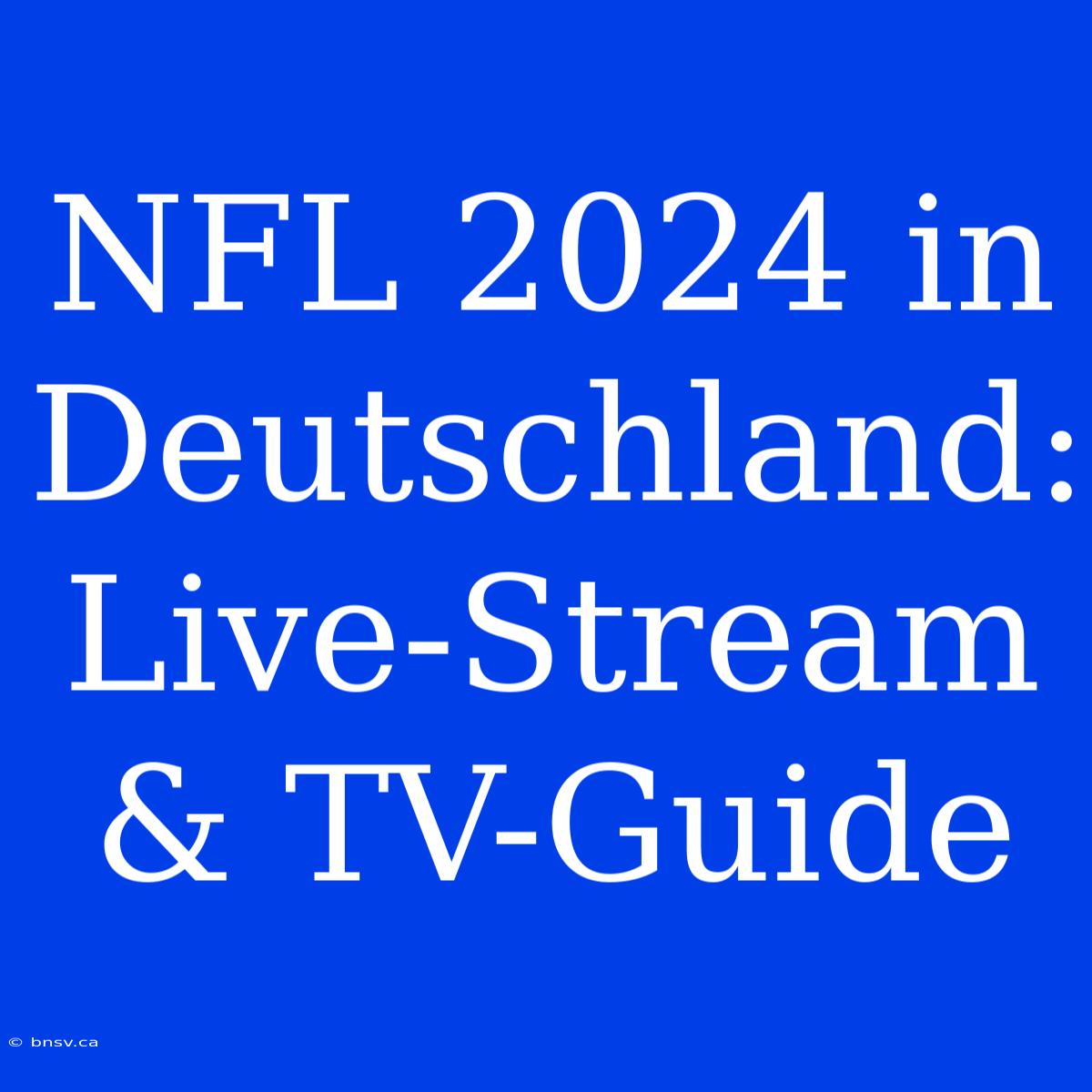 NFL 2024 In Deutschland: Live-Stream & TV-Guide