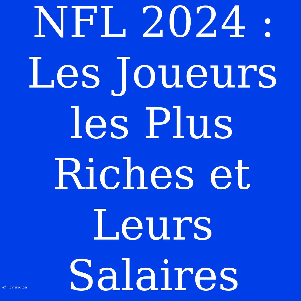 NFL 2024 : Les Joueurs Les Plus Riches Et Leurs Salaires