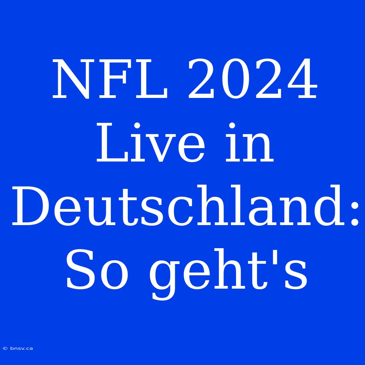 NFL 2024 Live In Deutschland: So Geht's