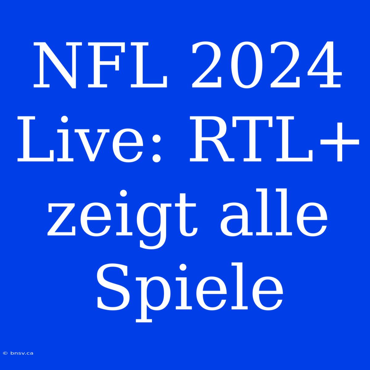 NFL 2024 Live: RTL+ Zeigt Alle Spiele