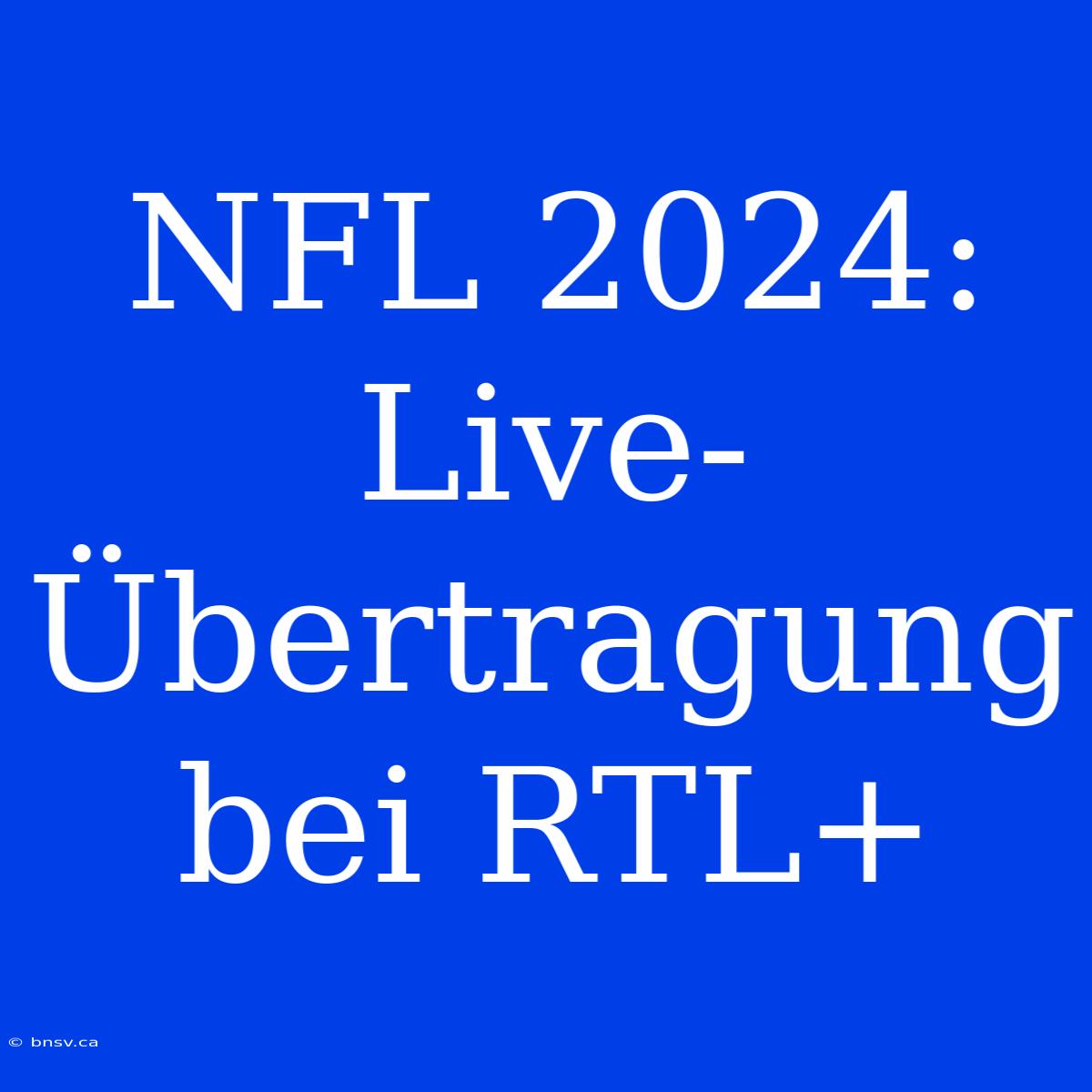 NFL 2024: Live-Übertragung Bei RTL+