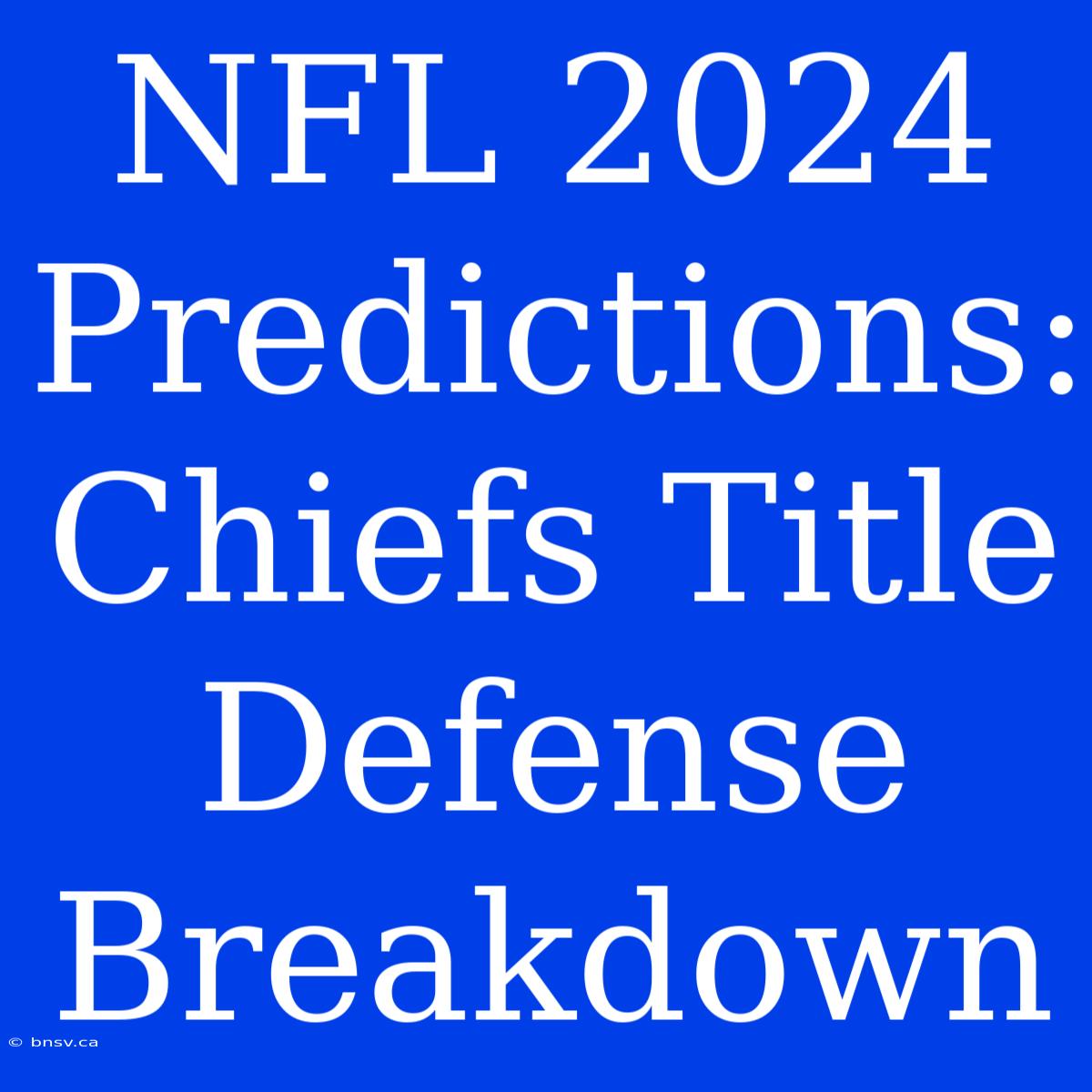 NFL 2024 Predictions: Chiefs Title Defense Breakdown