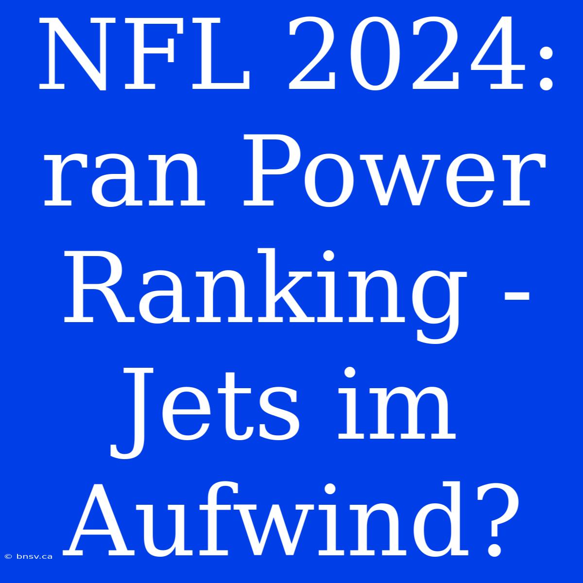 NFL 2024: Ran Power Ranking - Jets Im Aufwind?