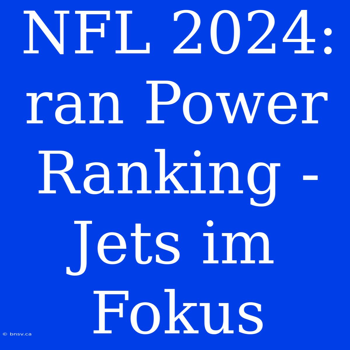 NFL 2024: Ran Power Ranking - Jets Im Fokus